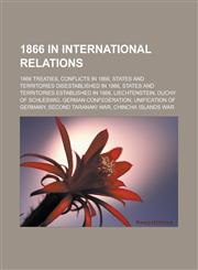 1866 in International Relations 1866 Treaties, Conflicts in 1866, States and Territories Disestablished in 1866,1158222572,9781158222575