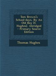 Tom Brown's School-days, By An Old Boy [t. Hughes]. Abridged - Primary Source Edition,1294097237,9781294097235