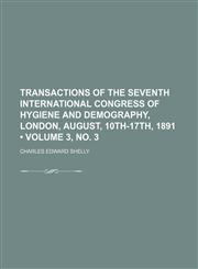 Transactions of the Seventh International Congress of Hygiene and Demography, London, August, 10th-17th, 1891 (Volume 3, no. 3),115032113X,9781150321139