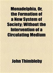 Monadelphia, Or, the Formation of a New System of Society; Without the Intervention of a Circulating Medium,1154471624,9781154471625
