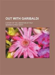 Out With Garibaldi; A Story of the Liberation of Italy,1151031429,9781151031426