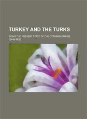 Turkey and the Turks; being the present state of the Ottoman empire,1231260858,9781231260852