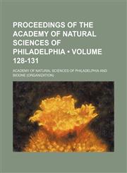 Proceedings of the Academy of Natural Sciences of Philadelphia (Volume 128-131),1154230732,9781154230734