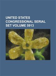United States Congressional Serial Set Volume 5913,1234063840,9781234063849