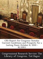 Crs Report for Congress Somalia: Current Conditions and Prospects for a Lasting Peace: October 8, 2010 - Rl33911,1294247514,9781294247517
