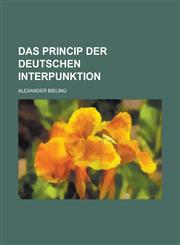 Das Princip Der Deutschen Interpunktion,1234534223,9781234534226