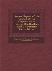 Annual Report of the Council of the Corporation of Foreign Bondholders, Issue 7 - Primary Source Edition,1294324322,9781294324324