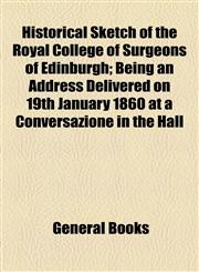Historical Sketch of the Royal College of Surgeons of Edinburgh; Being an Address Delivered on 19th January 1860 at a Conversazione in the Hall,1154565262,9781154565263
