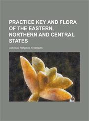 Practice Key and Flora of the Eastern, Northern and Central States,1234138166,9781234138165