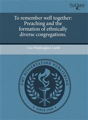 To remember well together Preaching and the formation of ethnically diverse congregations.,124349297X,9781243492975
