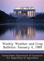 Weekly Weather and Crop Bulletin January 4, 1989,1288644116,9781288644117