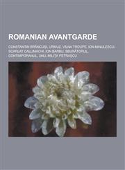 Romanian Avantgarde Constantin Brancu I, Urmuz, Vilna Troupe, Ion Minulescu, Scarlat Callimachi, Ion Barbu, Sbur Torul, Contimporanul, Unu,1230847154,9781230847153