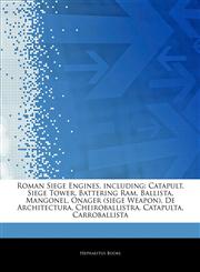 Articles On Roman Siege Engines, including Catapult, Siege Tower, Battering Ram, Ballista, Mangonel, Onager (siege Weapon), De Architectura, Cheiroballistra, Catapulta, Carroballista,1242869530,9781242869532
