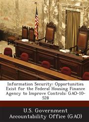 Information Security Opportunities Exist for the Federal Housing Finance Agency to Improve Controls: Gao-10-528,1287201881,9781287201885