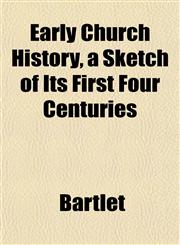 Early Church History, a Sketch of Its First Four Centuries,115288770X,9781152887701