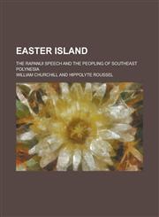 Easter Island; the Rapanui speech and the peopling of southeast Polynesia,1236964519,9781236964519
