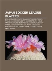 Japan Soccer League players Zico, Kazuyoshi Miura, Masashi Nakayama, Takuya Takagi, Yasuhiko Okudera, Darío Pereyra, Steve Paterson,1155558340,9781155558349