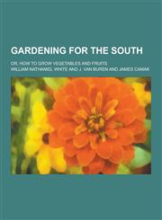 Gardening for the South; Or, How to Grow Vegetables and Fruits,1230202285,9781230202280