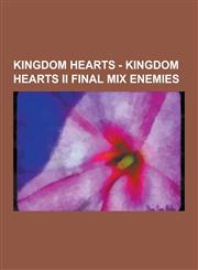 Kingdom Hearts - Kingdom Hearts II Final Mix Enemies Kingdom Hearts II Final Mix Bosses, Axel, Demyx, Lexaeus, Lingering Will, Luxord, Marluxia, Mush,123085424X,9781230854243