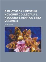 Bibliotheca librorum novorum collecta à L. Neocoro & Henrico Sikio Volume 3,1230127054,9781230127057