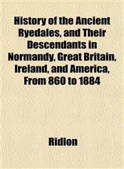 History of the Ancient Ryedales, and Their Descendants in Normandy, Great Britain, Ireland, and America, From 860 to 1884,1153382458,9781153382458