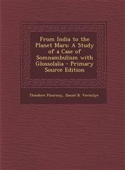 From India to the Planet Mars A Study of a Case of Somnambulism with Glossolalia - Primary Source Edition,1294307347,9781294307341