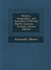 History, Geography, and Statistics of British North America ... - Primary Source Edition,1287745563,9781287745563