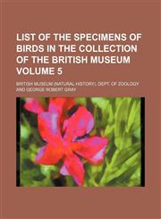 List of the specimens of birds in the collection of the British Museum Volume 5,113038540X,9781130385403