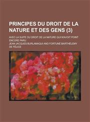 Principes Du Droit de La Nature Et Des Gens; Avec La Suite Du Droit de La Nature Qui N'Avoit Point Encore Paru (3 ),1234620766,9781234620769