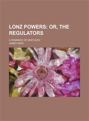 Lonz Powers; Or, the Regulators. a Romance of Kentucky,1150457546,9781150457548