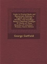 Guide to Printed Books and Manuscripts Relating to English and Foreign Heraldry and Genealogy Being a Classified Catalogue of Works of Those Branches,1287930085,9781287930082