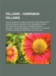 Villains - Hawkman Villains Justice League Villains, Blackfire, Gentleman Ghost, Johnny Sorrow, Shadow-Thief, Agamemno, Amazo, Anti-Monitor, Atomic Skull, Batman, Brainiac, Brainiac, Captain Boomerang, Captain Cold, Chronos, Clayface, Darkseid, Dark Kahn,1234841134,9781234841133
