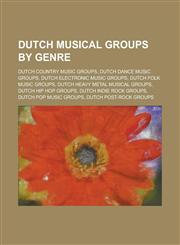 Dutch Musical Groups by Genre Dutch Alternative Rock Groups, Dutch Country Music Groups, Dutch Dance Music Groups,1156028639,9781156028636