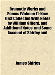 Dramatic Works and Poems (Volume 1); Now First Collected With Notes by William Gifford, and Additional Notes, and Some Account of Shirley and,1152242261,9781152242265