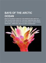 Bays of the Arctic Ocean Bays of Nunavut, Bays of the Barents Sea, Bays of the Chukchi Sea, Bays of the East Siberian Sea,115729006X,9781157290063