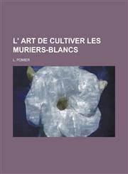 L' Art de Cultiver Les Muriers-Blancs,123453391X,9781234533915