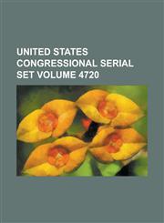 United States Congressional Serial Set Volume 4720,1234049856,9781234049850