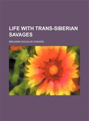 Life with Trans-Siberian savages,1150677260,9781150677267