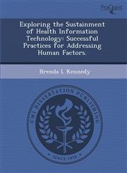 Exploring the Sustainment of Health Information Technology Successful Practices for Addressing Human Factors.,1288832699,9781288832699