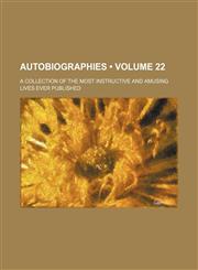 Autobiographies (Volume 22); A Collection of the Most Instructive and Amusing Lives Ever Published,1154196577,9781154196573