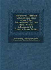 Munimenta Gildhallae Londoniensis Liber Albus, Liber Custumarum, Et Liber Horn, Volume 2, Part 2 - Primary Source Edition,1295389894,9781295389896