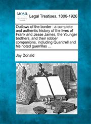 Outlaws of the border a complete and authentic history of the lives of Frank and Jesse James, the Younger brothers, and their robber companions, including Quantrell and his noted guerrillas ...,1240093810,9781240093816