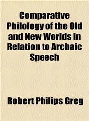 Comparative Philology of the Old and New Worlds in Relation to Archaic Speech,1153368994,9781153368995