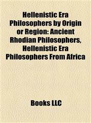 Hellenistic Era Philosophers by Origin or Region Ancient Rhodian Philosophers, Hellenistic Era Philosophers From Africa,1158168047,9781158168040