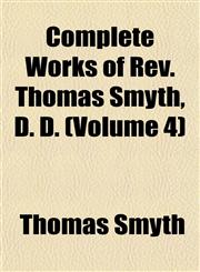 Complete Works of Rev. Thomas Smyth, D. D. (Volume 4),1154668959,9781154668957