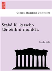 Szabó K. kissebb történlmi munkái.,1249018579,9781249018575
