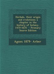 Herbals, their origin and evolutiion; a chapter in the history of botany, 1470-1670  - Primary Source Edition,1295713225,9781295713226