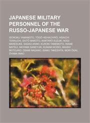 Japanese military personnel of the Russo-Japanese War Isoroku Yamamoto, Tōgō Heihachirō, Hisaichi Terauchi, Saitō Makoto, Kantarō Suzuki,1234595060,9781234595067