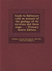Guide to Baltimore with an Account of the Geology of Its Environs and Three Maps .. - Primary Source Edition,1287647464,9781287647461