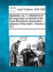 Appendix, no. 1, referred to in the argument on behalf of the Rose Beneficent Association statutes of the realm. Volume 2 of 2,1241085811,9781241085810